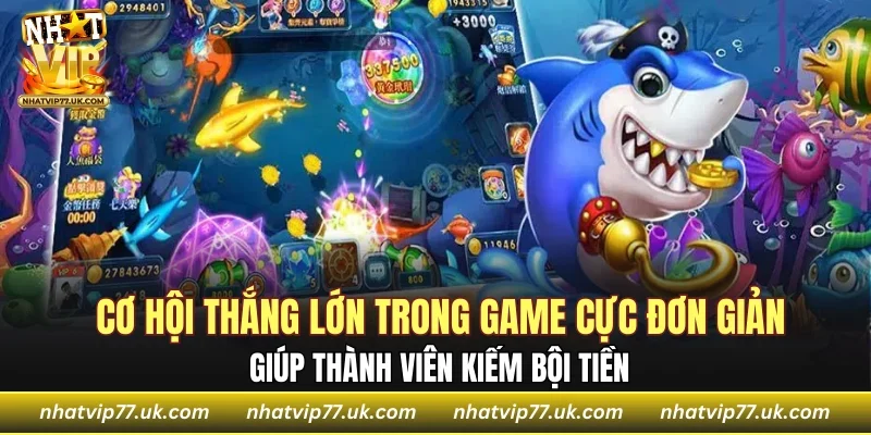 Cơ hội thắng lớn trong game cực đơn giản, giúp thành viên kiếm bội tiền