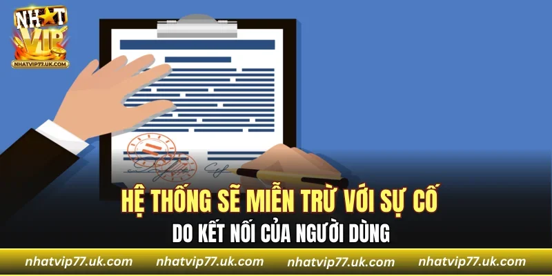 Hệ thống sẽ miễn trừ với sự cố do kết nối của người dùng