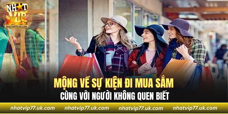 Mộng về sự kiện đi mua sắm cùng với người không quen biết