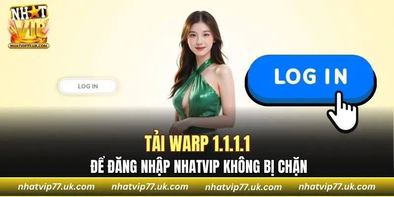 Tải WARP 1.1.1.1 để Đăng nhập NHATVIP không bị chặn
