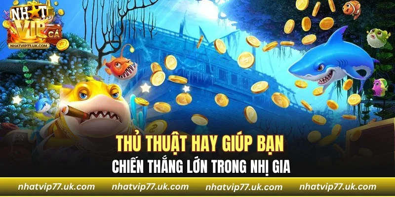 Thủ thuật hay giúp bạn chiến thắng lớn trong Nhị Gia