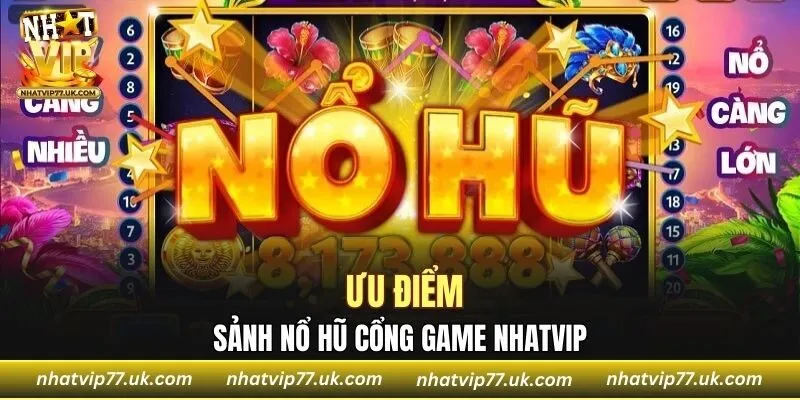 Ưu điểm của sảnh nổ hũ tại cổng game NHATVIP