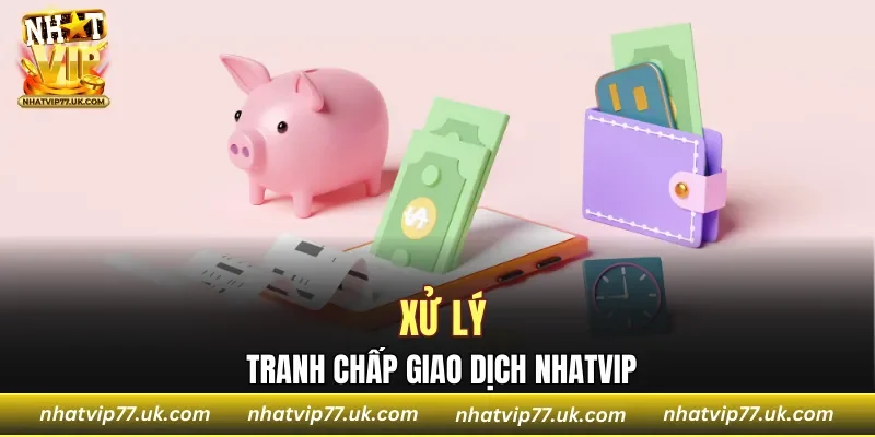 Xử lý tranh chấp giao dịch NHATVIP